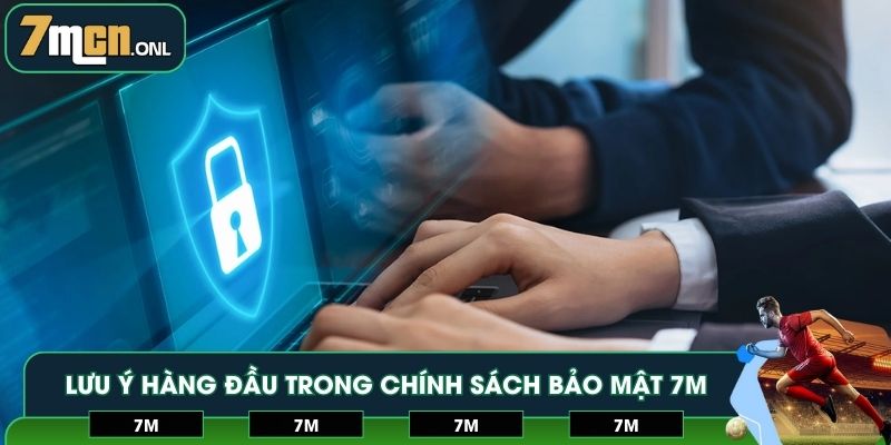 Lưu ý hàng đầu trong chính sách bảo mật 7M