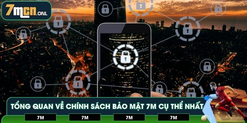 Tổng quan về chính sách bảo mật 7M cụ thể nhất