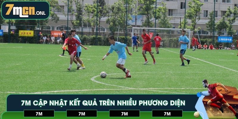 7M cập nhật kết quả trên nhiều phương diện